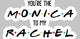 Friends You're The Monica To My Rachel Vinyl Sticker